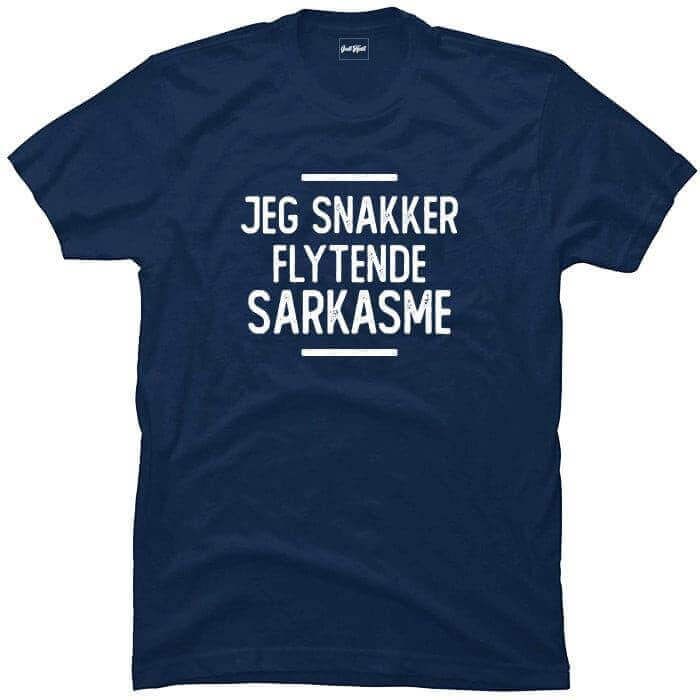 Jeg snakker flytende sarkasme.